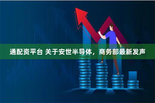 通配资平台 关于安世半导体，商务部最新发声